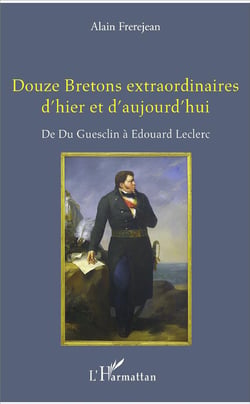 Douze Bretons extraordinaires d'hier et d'aujourd'hui - de Du Guesclin à Edouard Leclerc