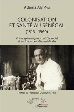 Colonisation et santé au Sénégal (1816-1960) crises épidemiques, contrôle social et évolution des idées médicales