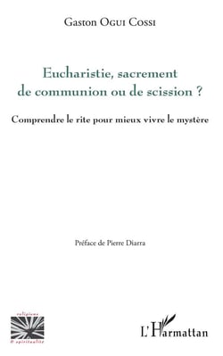 Eucharistie, sacrement de communion ou de scission ? comprendre le rite pour mieux vivre le mystère