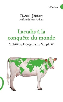 Lactalis à la conquête du monde - ambition, engagement, simplicité
