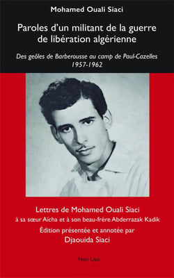 Paroles d'un militant de la guerre de libération algérienne : des geôles de Barberousse au camp de Paul-Cazelles 1957-1962