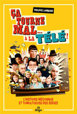 Ça tourne mal... à la télé ! l'histoire méconnue et tumultueuse des séries