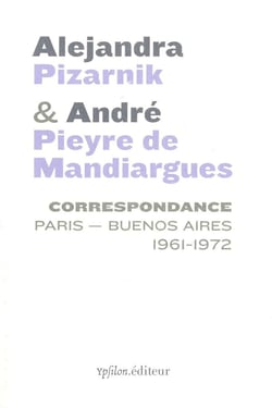 Alejandra Pizarnik et Andre Pieyre de Mandiargues - Paris - Buenos Aires, 1961-1972
