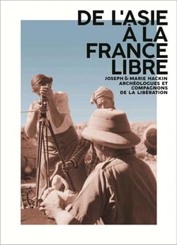 De l'Asie à la France libre : Joseph & Marie Hackin, archéologues et compagnons de la libération