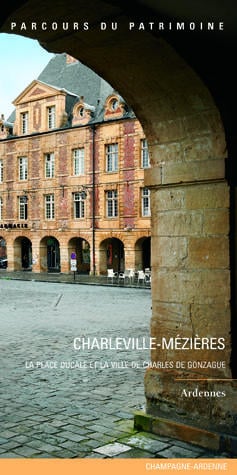 Charleville-Mézières, la place Ducale et la ville de Charles de Gonzague - Ardennes
