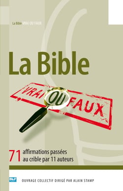 La Bible vrai ou faux ? 71 affirmations passées au crible par 11 auteurs