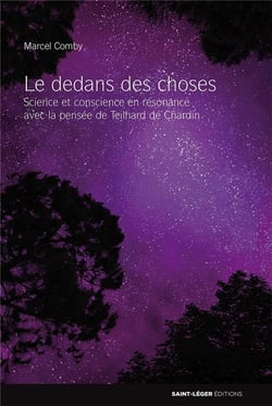 Le dedans des choses - science et conscience en résonance avec la pensée de teilhard de chardin