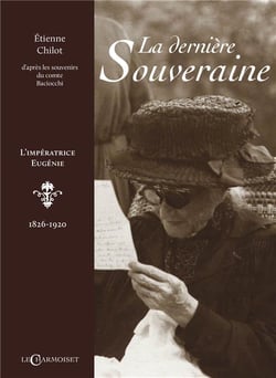 La derniere souveraine : l'impératrice Eugénie - 1826 -1920