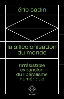 La silicolonisation du monde - l'irrésistible expansion du libéralisme numérique