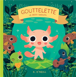 Gouttelette : le petit Axolotl