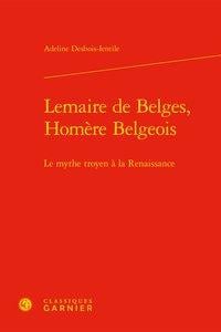 Lemaire de Belges, Homère Belgeois - le mythe troyen à la Renaissance