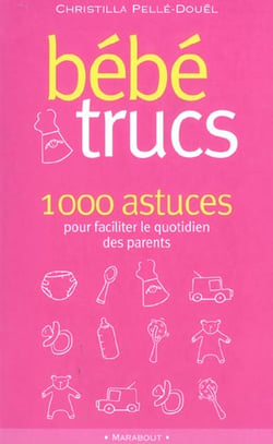 Bebe trucs - 100 astuces pour faciliter le quotidien des parents