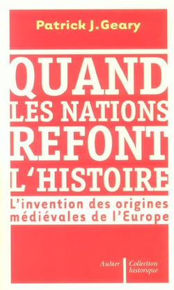Quand les nations refont l'histoire - l'invention des origines medievales de l'europe