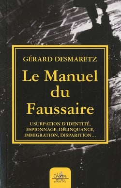 Le manuel du faussaire - usurpation d'identité, espionnage, délinquance, immigration, disparition...