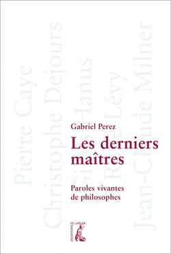 Les derniers maîtres : paroles vivantes de philosophes