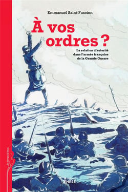 À vos ordres - la relation d'autorité dans l'armeé française de la grande guerre