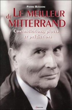 Le meilleur de mitterand - contradictions, piques et prédictions