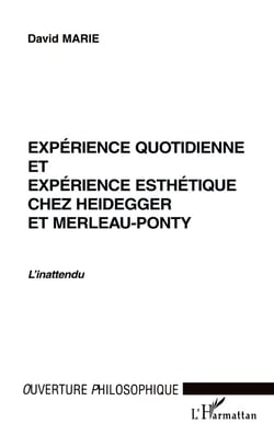 Expérience quotidienne et expérience esthétique chez Heidegger et Merleau-Ponty - l'inattendu