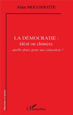 La démocratie : idéal ou chimère : ... quelle place pour une éducation ?