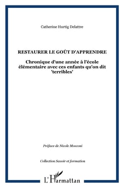 Restaurer le goût d'apprendre : Chronique d'une année à l'école élémentaire avec ces enfants qu'on dit "terribles"