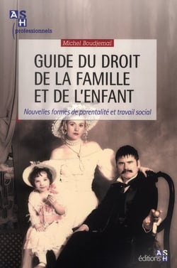 Guide du droit de la famille et de l'enfant : Nouvelles formes de parentalité et travail social.
