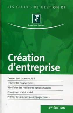 Création d'entreprise - exercer seul ou en société, trouver les financements, bénéficier des meilleures options fiscales, choisir son statut social, profiter des aides et accompagnements (1e édition)