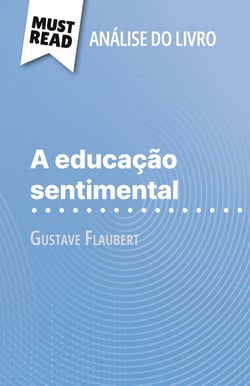 A educação sentimental de Gustave Flaubert (Analise do livro) : Analise completa e resumo pormenorizado do trabalho