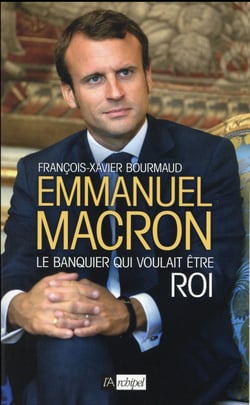 Emmanuel Macron - le banquier qui voulait être roi