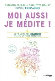 Moi aussi, je médite ! - je vis mieux mon adolescence grâce à la pleine conscience