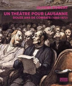 Un théâtre pour Lausanne - douze ans de combats (1860-1872)