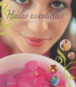 Huiles essentielles - tous les secrets de l'aromathérapie