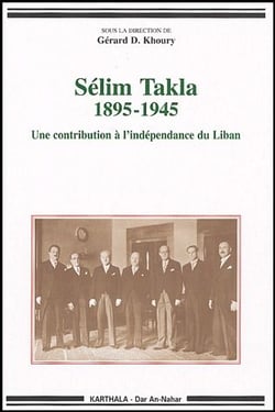 Sélim Takla 1895-1945. Une contribution à l'indépendance du Liban