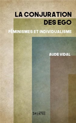 La conjuration des égo - féminismes et individualisme