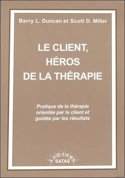 Le client, héros de la thérapie - pratique de la thérapie orientée par le client et guidée par les résultats