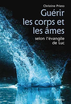 Guérir les corps et les âmes - selon l'évangile de Luc