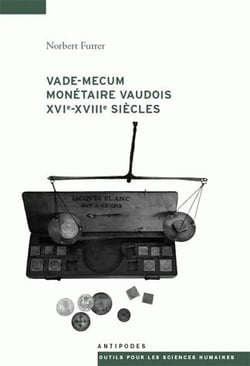 Vade-mecum monétaire vaudois XVI-XVIII siècles - systèmes et parités monétaires, cours d'espèces, prix, revenus et dépenses dans les pays de Vaud sous le régime bernois