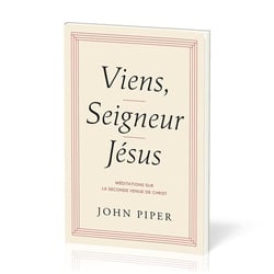 Viens, seigneur Jésus : Méditations sur la seconde venue de Christ