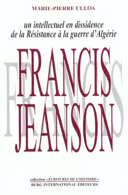 Francis jeanson, un intellectuel en dissidence - de la resistance a la guerre d'algerie