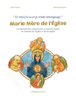 Et moi j'ai vu et je rends témoignage : Marie Mère de l'Église : Un argumentaire raisonné pour un nouveau regard sur l'histoire de l'Église et des évangiles