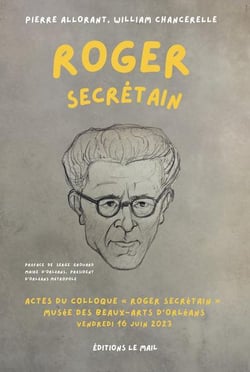 Roger Secrétain : Actes du colloque « Roger Secrétain »,  Musée des Beaux-Arts d'Orléans, vendredi 16 juin 2023
