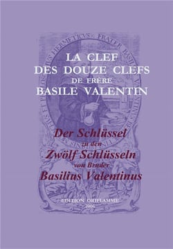 La clef des douze clefs de frère Basile Valentin / Der Schlüssel zu den Zwölf Schlüsseln von Bruder Basilius Valentinus: Erstpublikation eines anonymen Manuskripts um 1700