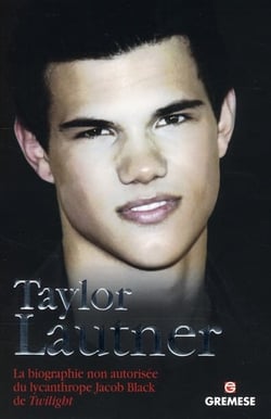 Taylor Lautner : La biographie non autorisée du lycanthrope Jacob Black de Twilight