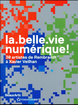 La.belle.vie numérique! 30 artistes, de Rembrandt à Xavier Veilhan