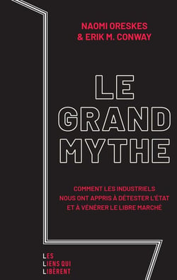 Le grand mythe : Commentles industriels nous ont appris à détester l'Etat et à vénérer le libre marché