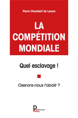 La compétition mondiale : quel esclavage ! oserons nous l'abolir ?