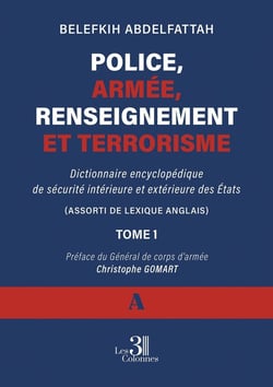 Police, armée, renseignement et terrorisme : Dictionnaire encyclopédique de sécurité intérieure et extérieure des États -Tome 1 ( A )
