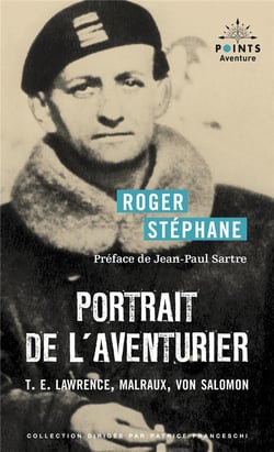 Portrait de l'aventurier : T.E. Lawrence, Malraux, Von Salomon
