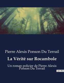 La Vérité sur Rocambole : Un roman policier de Pierre Alexis Ponson Du Terrail