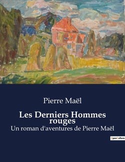 Les Derniers Hommes rouges : Un roman d'aventures de Pierre Maël