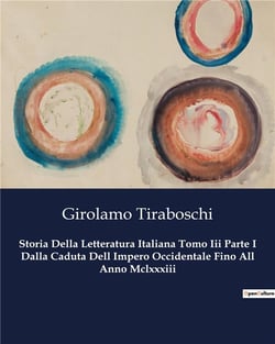 Storia Della Letteratura Italiana Tomo Iii Parte I Dalla Caduta Dell Impero Occidentale Fino All Anno Mclxxxiii : Un viaggio letterario attraverso l'Italia medievale